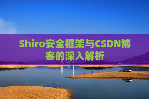 Shiro安全框架与CSDN博客的深入解析